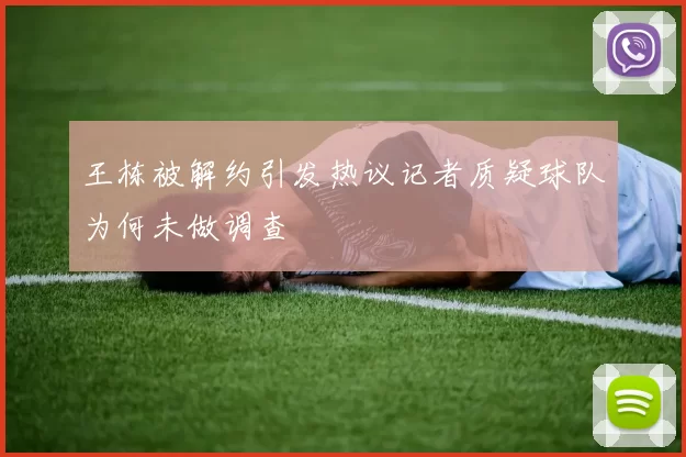王栋被解约引发热议记者质疑球队为何未做调查